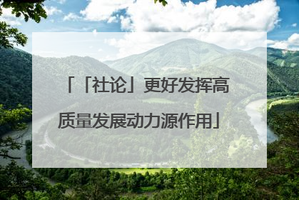 「社论」更好发挥高质量发展动力源作用