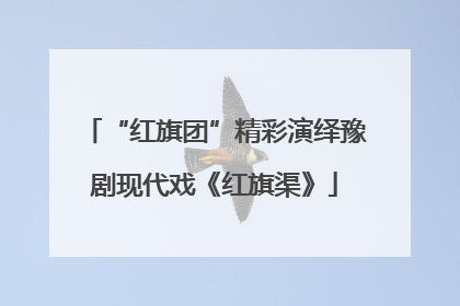 “红旗团”精彩演绎豫剧现代戏《红旗渠》