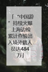 “中国游”持续火爆 上海边检累计查验出入境外籍人员达484万