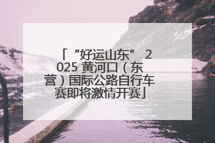 “好运山东” 2025 黄河口（东营）国际公路自行车赛即将激情开赛