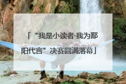 “我是小读者·我为鄱阳代言”决赛圆满落幕