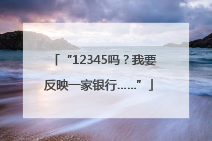 “12345吗？我要反映一家银行……”