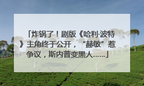 炸锅了！剧版《哈利·波特》主角终于公开，“赫敏”惹争议，斯内普变黑人……