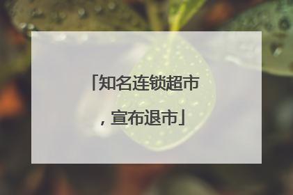 知名连锁超市，宣布退市