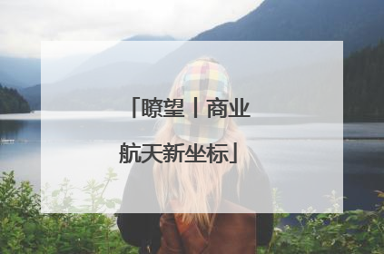 瞭望丨商业航天新坐标