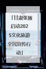 甘肃张掖启动2025文化旅游全民宣传行动