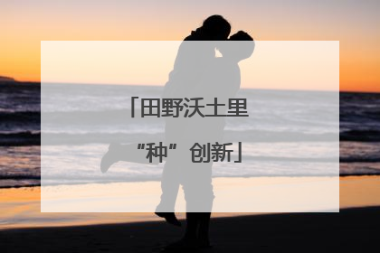 田野沃土里“种”创新