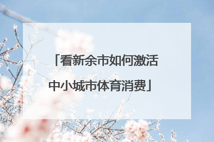 看新余市如何激活中小城市体育消费