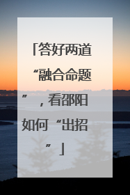 答好两道“融合命题”，看邵阳如何“出招”