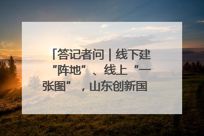 答记者问｜线下建“阵地”、线上“一张图”，山东创新国防动员宣传教育