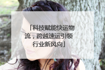 科技赋能快运物流，跨越速运引领行业新风向