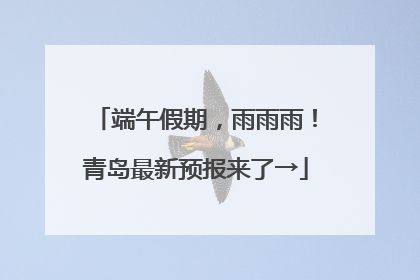 端午假期，雨雨雨！青岛最新预报来了→