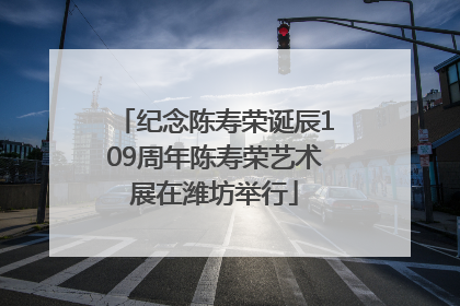 纪念陈寿荣诞辰109周年陈寿荣艺术展在潍坊举行
