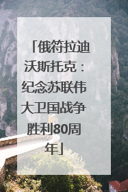 俄符拉迪沃斯托克：纪念苏联伟大卫国战争胜利80周年