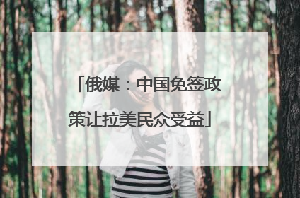 俄媒：中国免签政策让拉美民众受益
