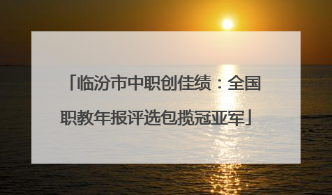 临汾市中职创佳绩：全国职教年报评选包揽冠亚军