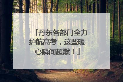 丹东各部门全力护航高考，这些暖心瞬间超燃！