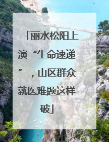 丽水松阳上演“生命速递”，山区群众就医难题这样破