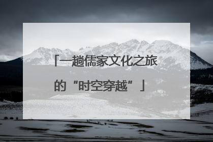 一趟儒家文化之旅的“时空穿越”