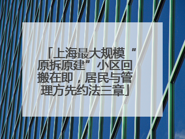 上海最大规模“原拆原建”小区回搬在即，居民与管理方先约法三章