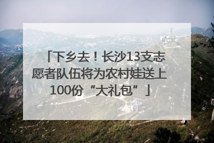 下乡去！长沙13支志愿者队伍将为农村娃送上100份“大礼包”
