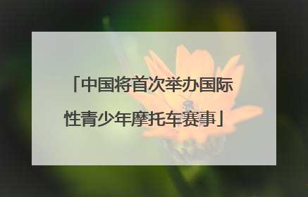 中国将首次举办国际性青少年摩托车赛事
