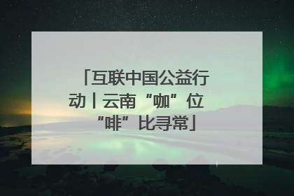 互联中国公益行动丨云南“咖”位“啡”比寻常
