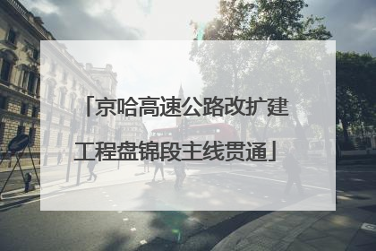 京哈高速公路改扩建工程盘锦段主线贯通