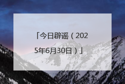 今日辟谣（2025年6月30日）