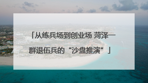 从练兵场到创业场 菏泽一群退伍兵的“沙盘推演”