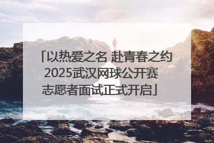 以热爱之名 赴青春之约 2025武汉网球公开赛志愿者面试正式开启
