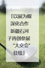 以展为媒 深化合作 新疆石河子再创参展“大交会”佳绩