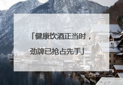 健康饮酒正当时，劲牌已抢占先手