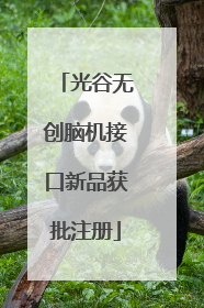 光谷无创脑机接口新品获批注册