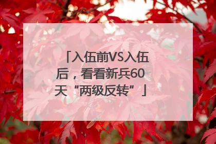入伍前VS入伍后，看看新兵60天“两级反转”
