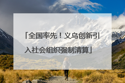 全国率先！义乌创新引入社会组织强制清算