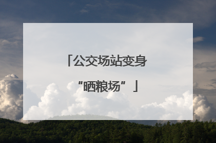 公交场站变身“晒粮场”