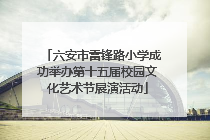 六安市雷锋路小学成功举办第十五届校园文化艺术节展演活动