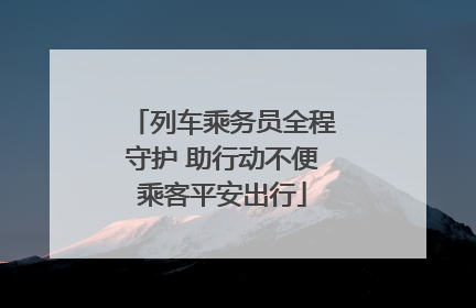 列车乘务员全程守护 助行动不便乘客平安出行
