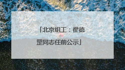 北京组工：翟德罡同志任前公示