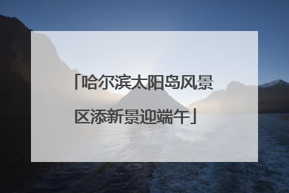 哈尔滨太阳岛风景区添新景迎端午