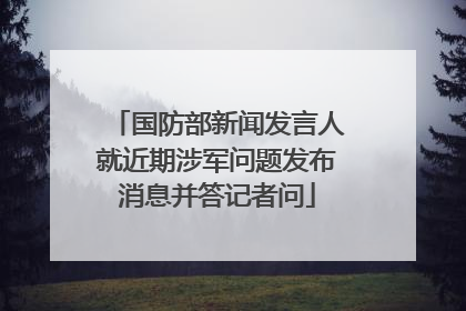 国防部新闻发言人就近期涉军问题发布消息并答记者问