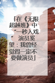 在《无限超越班》中“一秒入戏” 演员奚望：我曾经觉得一定不要做演员