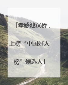 孝感池汉桥，上榜“中国好人榜”候选人