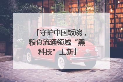 守护中国饭碗，粮食流通领域“黑科技”上新
