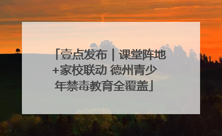 壹点发布｜课堂阵地+家校联动 德州青少年禁毒教育全覆盖