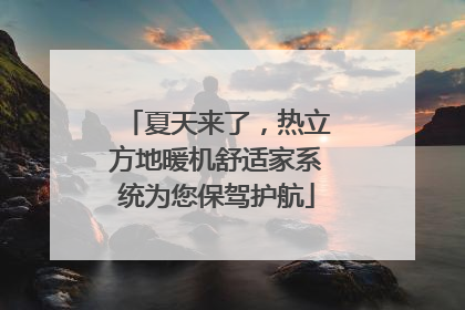 夏天来了，热立方地暖机舒适家系统为您保驾护航