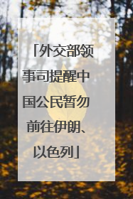 外交部领事司提醒中国公民暂勿前往伊朗、以色列
