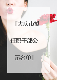 大庆市拟任职干部公示名单