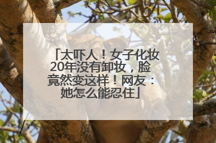 太吓人！女子化妆20年没有卸妆，脸竟然变这样！网友：她怎么能忍住